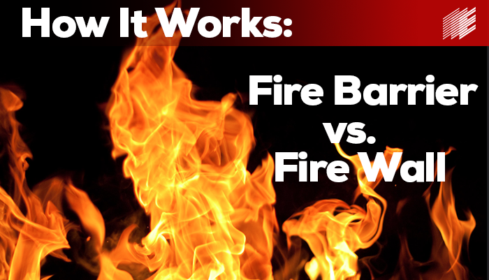 How it Works:  Fire Barrier vs. Fire Wall